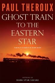 GHOST TRAIN TO THE EASTERN STAR: ON THE TRACKS OF THE GREAT RAILWAY BAZAAR. PAUL THEROUX. NEW YORK: MARINER BOOKS; 2009. 496 PAGES. ISBN-13: 978-0- 547-23793-0.